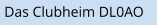Das Clubheim DL0AO