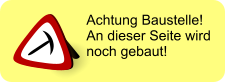 Achtung Baustelle! An dieser Seite wird noch gebaut!