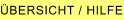 �BERSICHT / HILFE